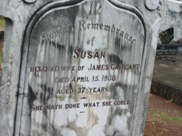 Susan,  | wife of James CATHCART,  | died 15 April 1908 aged 37 years;  | Howard cemetery, City of Hervey Bay  | 