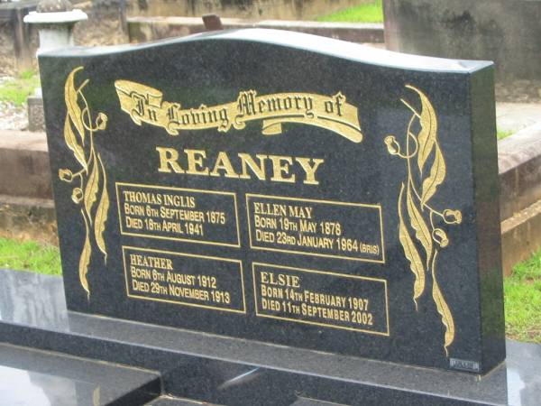 Thomas Inglis REANEY,  | born 6 Sept 1875,  | died 18 April 1941;  | Ellen May REANEY,  | born 19 May 1878,  | died 23 Jan 1964 (Bris);  | Heather REANEY,  | born 6 Aug 1912,  | died 29 Nov 1913;  | Elsie REANEY,  | born 14 Feb 1907,  | died 11 Sept 2002;  | Howard cemetery, City of Hervey Bay  | 