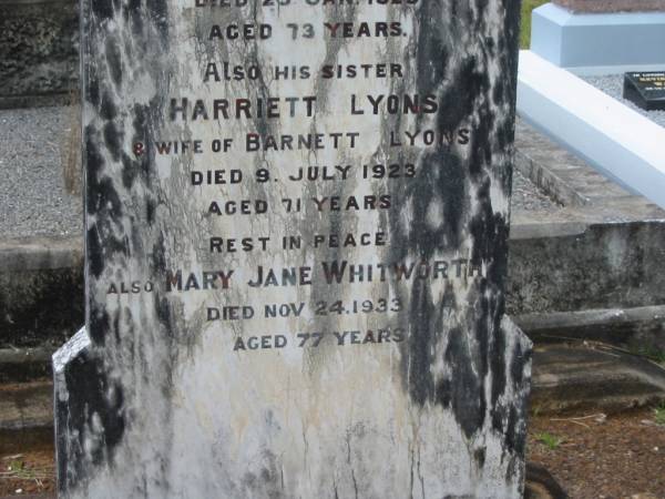 William WHITWORTH,  | husband of Mary J. WHITWORTH,  | died 25 Jan 1923 aged 73 years;  | Harriett LYONS,  | sister,  | wife of Barnett LYONS,  | died 9 July 1923 aged 71 years;  | Mary Jane WHITWORTH,  | died 24 Nov 1933 aged 77 years;  | Howard cemetery, City of Hervey Bay  | 