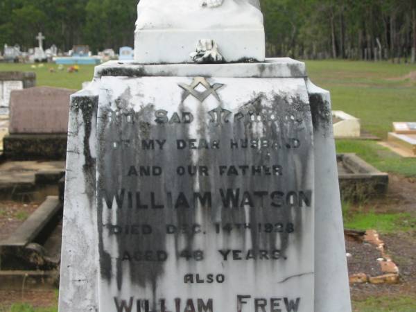 William WATSON,  | husband father,  | died 14 Dec 1928 aged 46 years;  | William Frew WATSON,  | died 26 June 1957 aged 53 years;  | Mary WATSON,  | died 2-10-1961 aged 77 years;  | Howard cemetery, City of Hervey Bay  | 