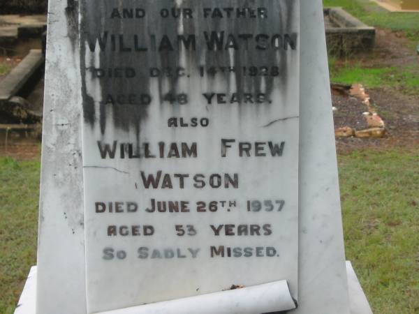 William WATSON,  | husband father,  | died 14 Dec 1928 aged 46 years;  | William Frew WATSON,  | died 26 June 1957 aged 53 years;  | Mary WATSON,  | died 2-10-1961 aged 77 years;  | Howard cemetery, City of Hervey Bay  | 