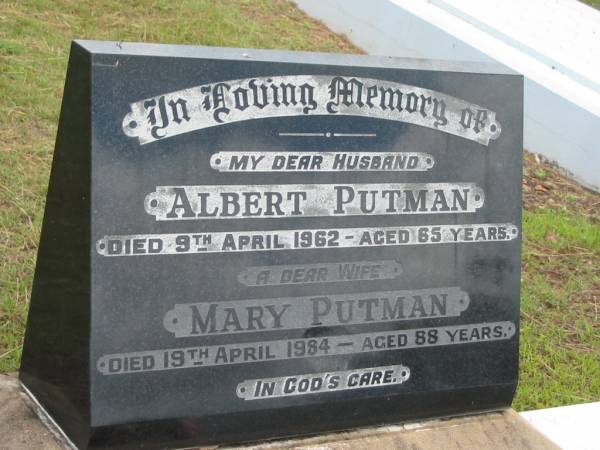 Albert PUTMAN,  | husband,  | died 9 April 1962 aged 65 years,  | missed by wife Mary, sons & daughter;  | Mary PUTMAN,  | wife,  | died 19 April 1984 aged 88 years;  | Howard cemetery, City of Hervey Bay  | 