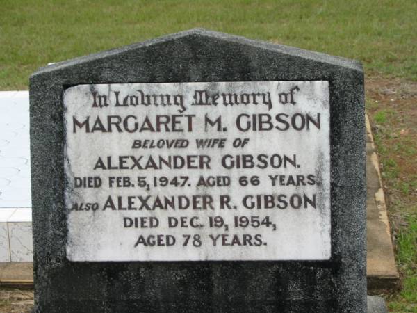 Margaret M. GIBSON,  | wife of Alexander GIBSON,  | died 5 Feb 1947 aged 66 years;  | Alexander R. GIBSON,  | died 19 Dec 1954 aged 78 years;  | Howard cemetery, City of Hervey Bay  | 
