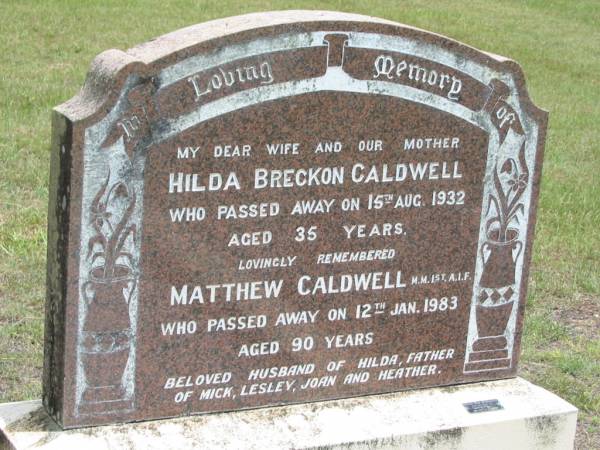 Hilda Breckon CALDWELL,  | died 15 Aug 1932 aged 35 years;  | Matthew CALDWELL,  | died 12 Jan 1983 aged 90 years,  | husband of Hilda,  | father of Mick, Lesley, Joan & Heather;  | Howard cemetery, City of Hervey Bay  | 
