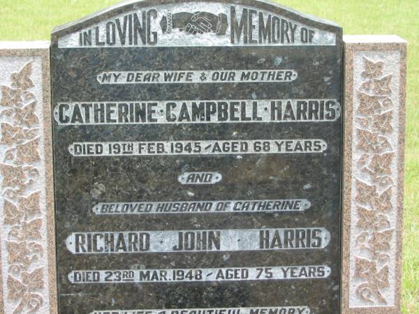 Catherine Campbell HARRIS,  | wife mother,  | died 19 Feb 1945 aged 68 years;  | Richard John HARRIS,  | husband of Catherine,  | died 23 Mar 1948a ged 75 years;  | Howard cemetery, City of Hervey Bay  | 