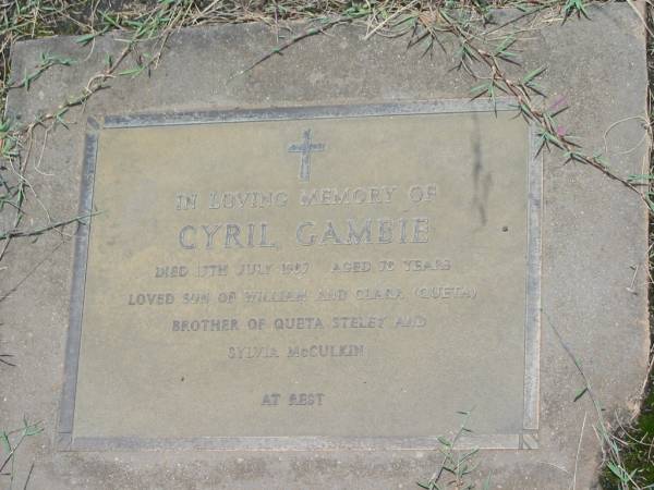 Cyril GAMBIE,  | died 17 July 1987 aged 78 years,  | son of William & Clara (Queta),  | brother of Queta Steley & Sylvia McCulkin;  | Howard cemetery, City of Hervey Bay  | 