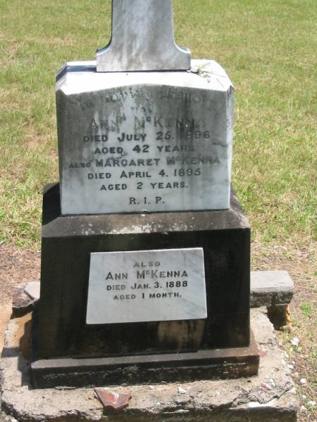 Ann MCKENNA,  | died 25 July 1896 aged 42 years;  | Margaret MCKENNA,  | died 4 April 1895 aged 2 years;  | Ann MCKENNA,  | died 3 Jan 1888 aged 1 month;  | Howard cemetery, City of Hervey Bay  | 