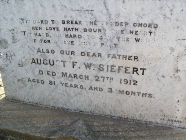 Augusta F.L. SIEFERT, mother wife,  | died 20 July 1910 aged 62? years;  | Maria B.L. DODT, daughter,  | wife of August DODT,  | died 23 June 1910 aged 33 years 7 months;  | August F.W. SIEFERT, father,  | died 27 March 1912 aged 81 years 3 months;  | Ingoldsby Lutheran cemetery, Gatton Shire  | 