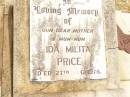 Ida Milita PRICE,
mother mum-mum,
died 27 Aug 1976;
David Ashton PRICE,
son of Milita & Stanley,
28-2-1926 - 7-11-1988,
missed by Murph, dad & papa;
Jandowae Cemetery, Wambo Shire
