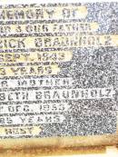 
William Frederick BRAUNHOLZ,
husband father,
died 16 Sept 1943 aged 73 years;
Honoria Elizabeth BRAUNHOLZ,
mother,
died 20 Dec 1953 aged 85 years;
Jandowae Cemetery, Wambo Shire
