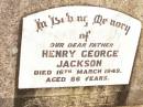 Henry George JACKSON,
died 16 March 1949 aged 86 years;
Jandowae Cemetery, Wambo Shire