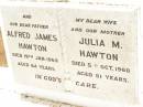 
Alfred James HAWTON,
father,
died 19 Jan 1969 aged 84 years;
Julia M. HAWTON,
wife mother,
died 5 Oct 1960 aged 81 years;
Jandowae Cemetery, Wambo Shire
