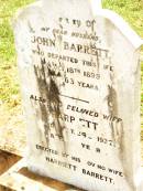 
John BARRETT,
husband,
died 18 Oct 1899 aged 63 years;
Harriett,
wife,
died 24 Sept 1927 aged 82 years;
Jandowae Cemetery, Wambo Shire
