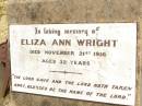 
Eliza Ann WRIGHT,
died 21 Nov 1916 aged 32 years;
Jandowae Cemetery, Wambo Shire
