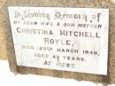 
Christina Mitchell ROYLE,
wife mother,
died 25 March 1946 aged 43 years;
Jandowae Cemetery, Wambo Shire
