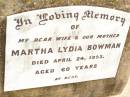 
Martha Lydia BOWMAN,
wife mother,
died 24 April 1953 aged 60 years;
Jandowae Cemetery, Wambo Shire
