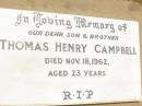 
Thomas Henry CAMPBELL,
son brother,
died 18 Nov 1962 aged 23 years;
Jandowae Cemetery, Wambo Shire
