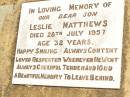 
Leslie MATTHEWS,
son,
died 28 July 1957 aged 32 years;
Jandowae Cemetery, Wambo Shire
