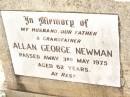 
Allan George NEWMAN,
husband father grandfather,
died 3 May 1975 aged 62 years;
Jandowae Cemetery, Wambo Shire
