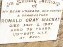 
Ronald Gray MACKAY,
husband father grand-father,
died 6 July 1967 age 78 years;
Jandowae Cemetery, Wambo Shire
