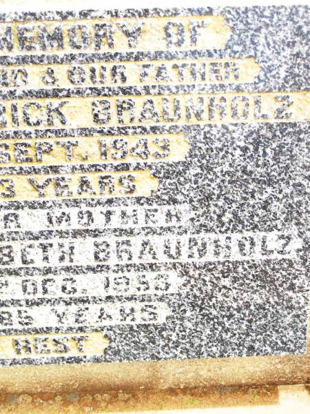 William Frederick BRAUNHOLZ,  | husband father,  | died 16 Sept 1943 aged 73 years;  | Honoria Elizabeth BRAUNHOLZ,  | mother,  | died 20 Dec 1953 aged 85 years;  | Jandowae Cemetery, Wambo Shire  | 