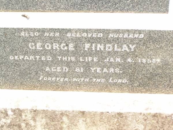 Elizabeth J. FINDLAY,  | 1875 - 1932;  | George FINDLAY,  | husband,  | died 4 Jan 1955 aged 81 years;  | Jandowae Cemetery, Wambo Shire  | 