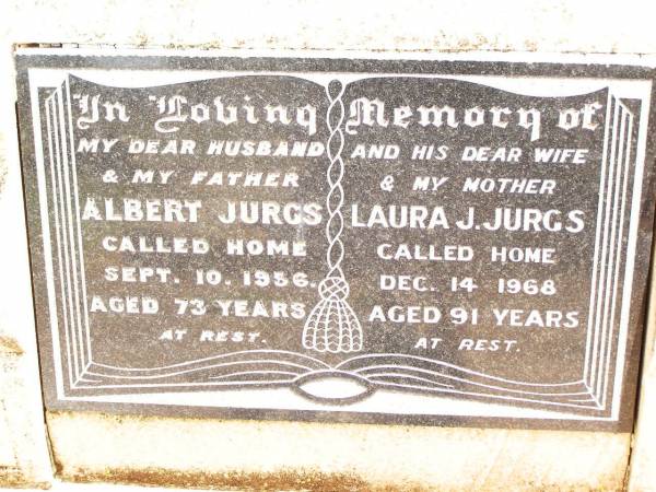 Albert JURGS,  | husband father,  | died 10 Sept 1956 aged 73 years;  | Laura J. JURGS,  | wife mother,  | died 14 Dec 1968 aged 91 years;  | Jandowae Cemetery, Wambo Shire  | 
