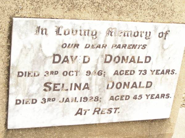 parents;  | David DONALD,  | dad,  | died 3 Oct 1946 aged 73 years;  | Selina DONALD,  | mum,  | died 3 Jan 1928 aged 45 years;  | Ronald KEEHN,  | son grandson;  | Jandowae Cemetery, Wambo Shire  | 