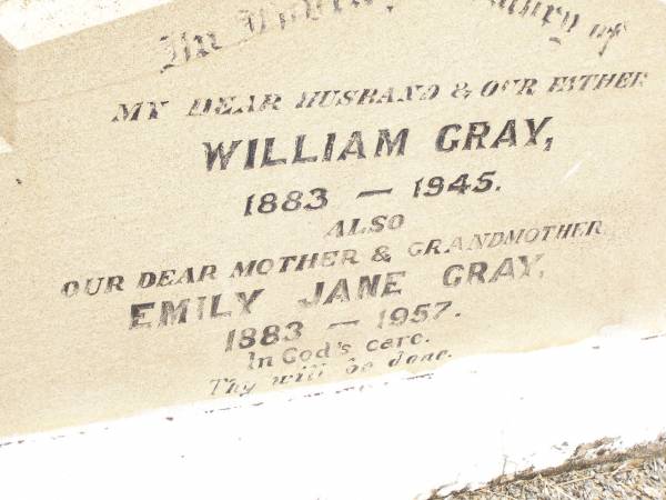 William GRAY,  | husband father,  | 1883 - 1945;  | Emily Jane GRAY,  | mother grandmother,  | 1883 - 1957;  | Jandowae Cemetery, Wambo Shire  | 