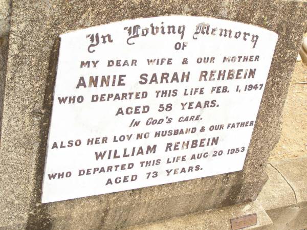 Annie Sarah REHBEIN,  | wife mother,  | died 1 Feb 1947 aged 58 years;  | William REHBEIN,  | husband father,  | died 20 Aug 1953 aged 73 years;  | Jandowae Cemetery, Wambo Shire  | 