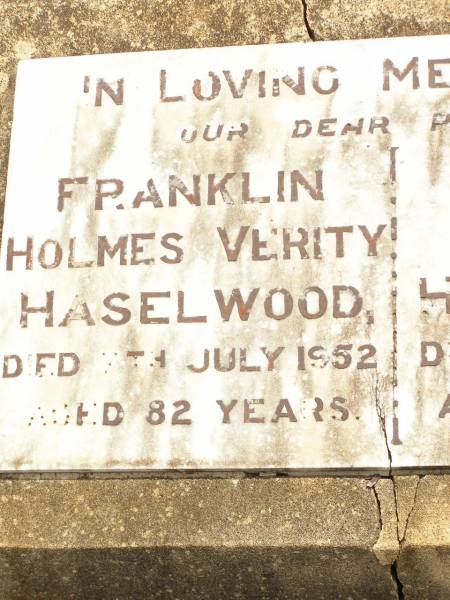 parents;  | Franklin Holme Verity HASELWOOD,  | died 7 July 1952 aged 82 years;  | Stella Spark HASELWOOD,  | died 10 May 1952 aged 80 years;  | Jandowae Cemetery, Wambo Shire  | 