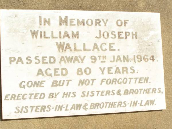 William Joseph WALLACE,  | died 9 Jan 1964 aged 80 years,  | erected by sisters & brothers,  | sisters-in-law  & brothers-in-law;  | Jandowae Cemetery, Wambo Shire  | 