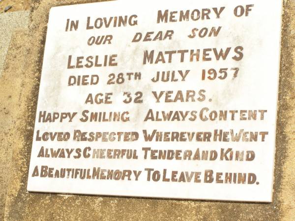 Leslie MATTHEWS,  | son,  | died 28 July 1957 aged 32 years;  | Jandowae Cemetery, Wambo Shire  | 