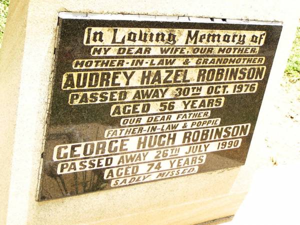 Audrey Hazel ROBINSON,  | wife mother mother-in-law grandmother,  | died 30 Oct 1976 aged 56 years;  | George Hugh ROBINSON,  | father father-in-law poppie,  | died 26 July 1990 aged 74 years;  | Jandowae Cemetery, Wambo Shire  | 