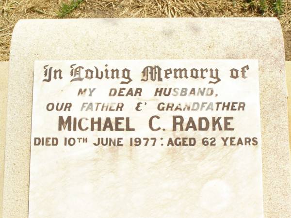 Michael C. RADKE,  | husband father grandfather,  | died 10 June 1977 aged 62 years;  | Jandowae Cemetery, Wambo Shire  | 