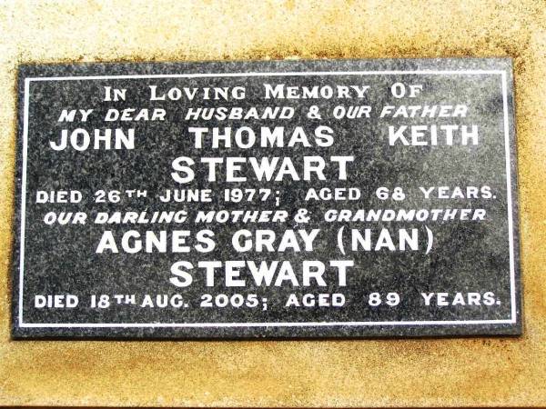 John Thomas Keith STEWART,  | husband father,  | died 26 June 1977 aged 68 years;  | Agnes Gray (Nan) STEWART,  | mother grandmother,  | died 18 Aug 2005 aged 89 years;  | Jandowae Cemetery, Wambo Shire  | 