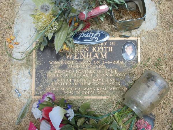 Darren Keith WENHAM,  | died 3-4-2004 aged 20 years;  | partner of Kylie,  | father of Sheralee, Dean & Coby,  | son of Keith & Kayelene,  | brother of Rebecca & Jason;  | Jandowae Cemetery, Wambo Shire  | 