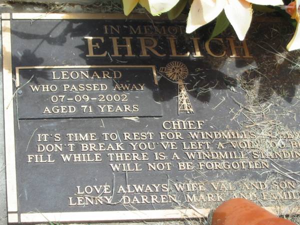 Leonard EHRLICH,  | died 07-09-2002 aged 71 years,  | wife Val,  | sons Lenny, Darren, Mark & family;  | Jandowae Cemetery, Wambo Shire  | 