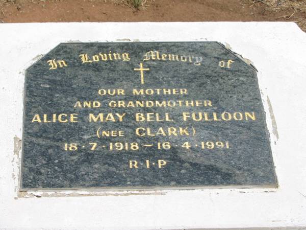Alice May Bell FULLOON (nee CLARK),  | mother grandmother,  | 18-7-1918 - 16-4-1991;  | Jandowae Cemetery, Wambo Shire  | 