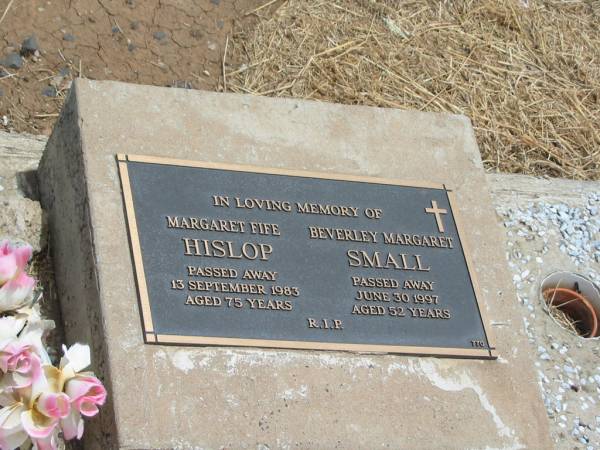 Margaret Fife HISLOP,  | died 13 Sept 1983 aged 75 years;  | Beverley Margaret SMALL,  | died 30 June 1997 aged 52 years;  | Jandowae Cemetery, Wambo Shire  | 