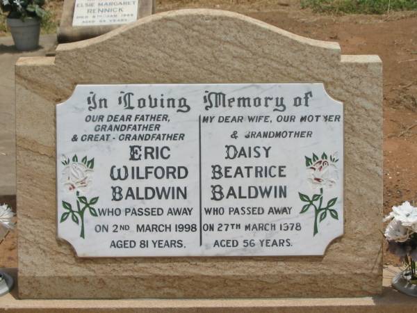 Eric Wilford BALDWIN,  | father grandfather great-grandfather,  | died 2 March 1998 aged 81 years;  | Daisy Beatrice BALDWIN,  | wife mother grandmother,  | died 27 March 1978 aged 56 years;  | Jandowae Cemetery, Wambo Shire  | 
