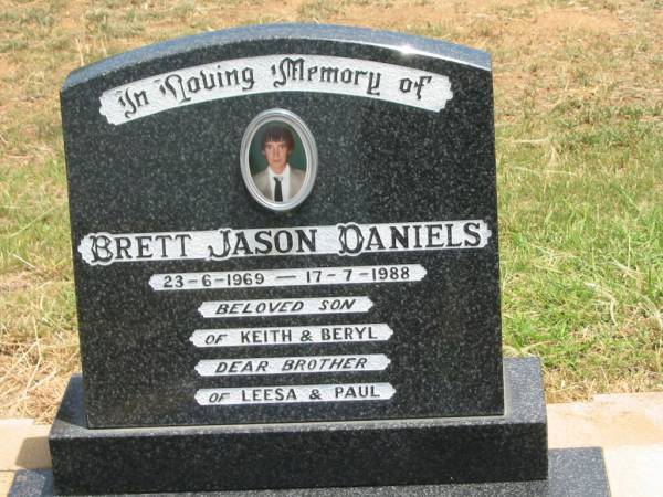 Brett Jason DANIELS,  | 23-6-1969 - 17-7-1988,  | son of Keith & Beryl,  | brother of Leesa & Paul;  | Jandowae Cemetery, Wambo Shire  | 