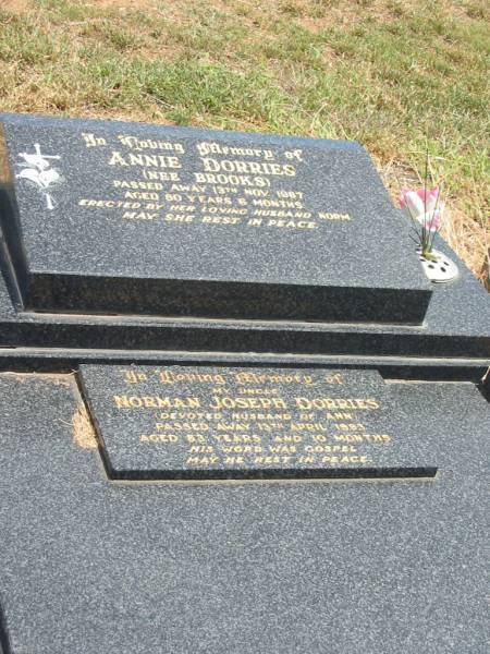Annie DORRIES (nee BROOKS),  | died 13 Nov 1987 aged 80 years 6 months,  | husband Norm;  | Norman Joseph DORRIES,  | uncle,  | husband of Ann,  | died 13 April 1993 aged 83 years 10 months;  | Jandowae Cemetery, Wambo Shire  | 