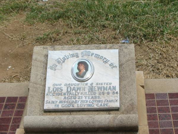 Lois Dawn NEWMAN,  | daughter sister,  | accidentally killed 26-9-84 aged 21 years;  | Jandowae Cemetery, Wambo Shire  | 