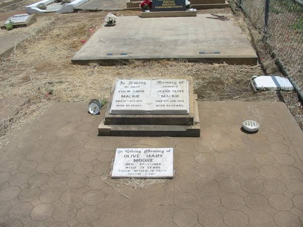 parents;  | Colin David MACKIE,  | died 15 Oct 1971 aged 85 years;  | Jessie Olive MACKIE,  | died 5 Jan 1972 aged 82 years;  | Olive Mary MOORE,  | died 27-1-1988 aged 79 years;  | Jandowae Cemetery, Wambo Shire  | 