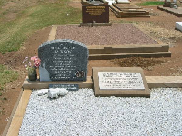 Noel George JACKSON,  | dad,  | died 30 Sept 1995 aged 57 years;  | loved by Dale, Debbie, Kim & Lee;  | George Henry JACKSON,  | husband father grandpop,  | died 29-11-1971 aged 66 years;  | Isobel Myrtle JACKSON,  | mother grandma,  | died 4-8-1974 aged 67 years;  | Jandowae Cemetery, Wambo Shire  | 