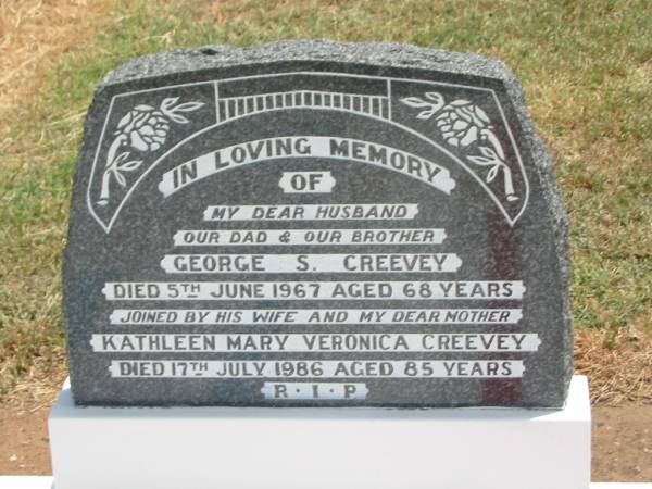 George S. CREEVEY,  | husband dad brother,  | died 5 June 1967 aged 68 years;  | Kathleen Mary Veronica CREEVEY,  | wife mother,  | died 17 July 1986 aged 85 years;  | Jandowae Cemetery, Wambo Shire  | 