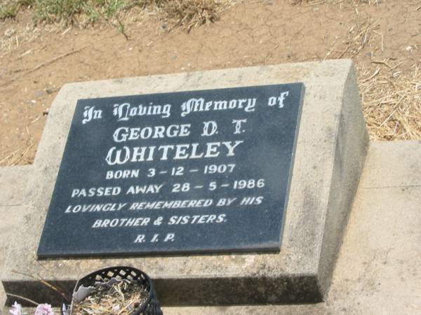 George D.T. WHITELEY,  | born 3-12-1907,  | died 28-5-1986,  | remembered by brother & sisters;  | Jandowae Cemetery, Wambo Shire  | 