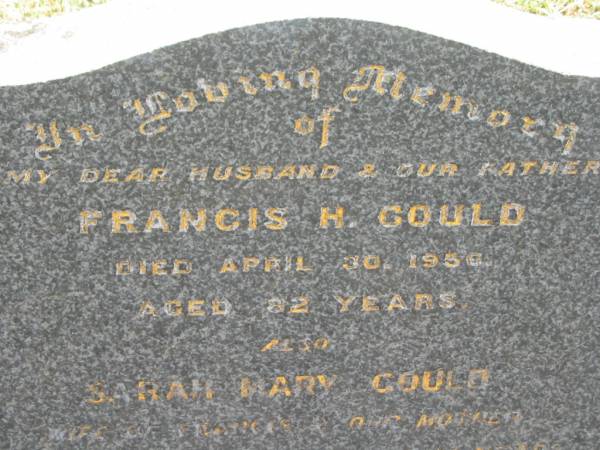 Francis H. GOULD,  | husband father,  | died 30 April 1956 aged 82 years;  | Sarah Mary GOULD,  | wife of Francis, mother,  | died 24 March 1963? aged 85? years;  | Jandowae Cemetery, Wambo Shire  | 