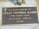 
Violet Victoria RADKE,
died 25-10-2004 aged 86 years;
Jandowae Cemetery, Wambo Shire
